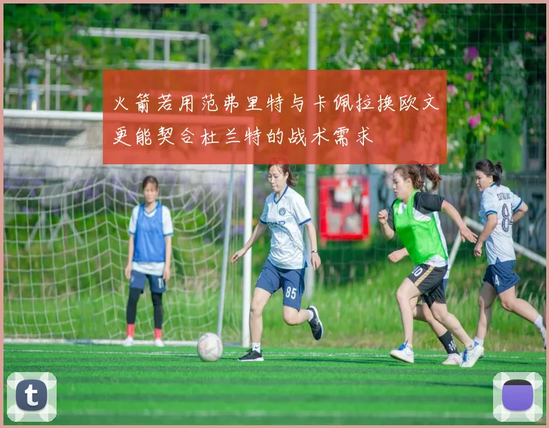 火箭若用范弗里特与卡佩拉换欧文更能契合杜兰特的战术需求